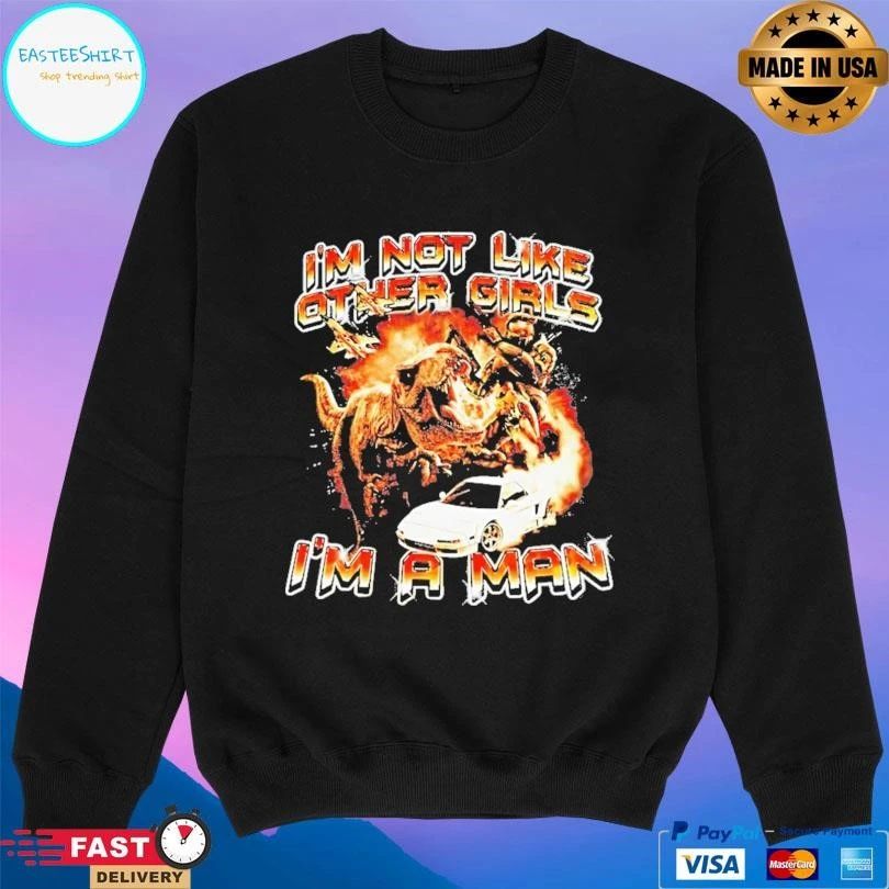 I’m Not Like Other Girls Im A Man T-shirts