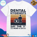 Dental Hygienists Say The F Word A Lot Vintage T-shirt