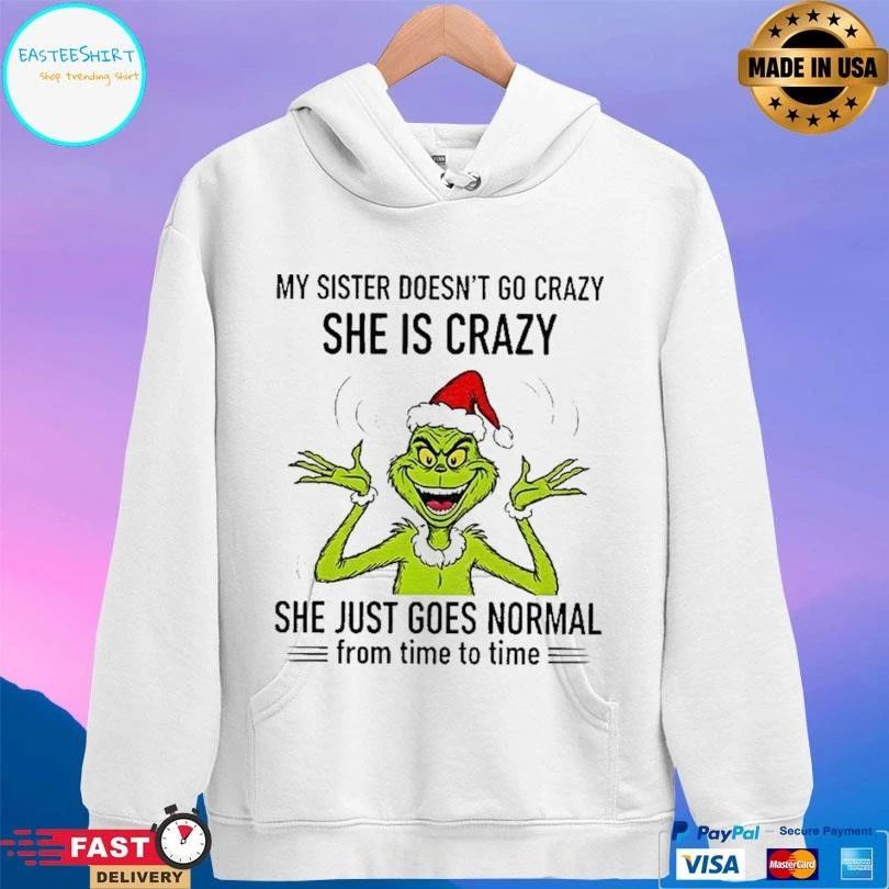 Grinch Santa My Sister Doesn’t Go Crazy She Crazy She Just Goes Normal From Time To Time Christmas 2025 T-shirts
