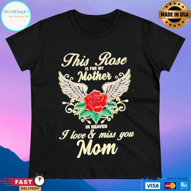 This Rose Is For My Mother In Heaven I Love And Miss You Mom T-shirts