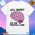 Brain All Quiet On The Frontal Lobe T-shirts