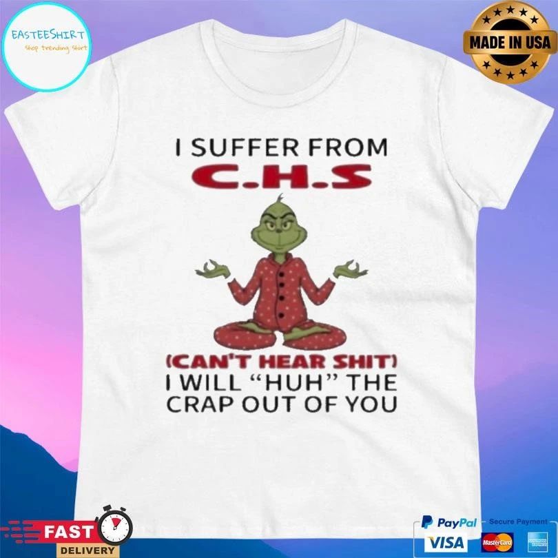 Grinch I Suffer From Chs I Will Huh The Crap Out Of You Christmas 2025 T-shirts