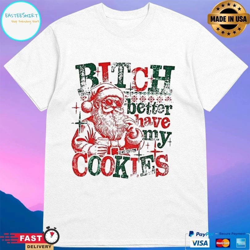 Santa Claus Bitch Better Have My Cookies Funny Christmas 2025 T-shirts