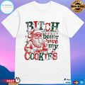 Santa Claus Bitch Better Have My Cookies Funny Christmas 2025 T-shirts