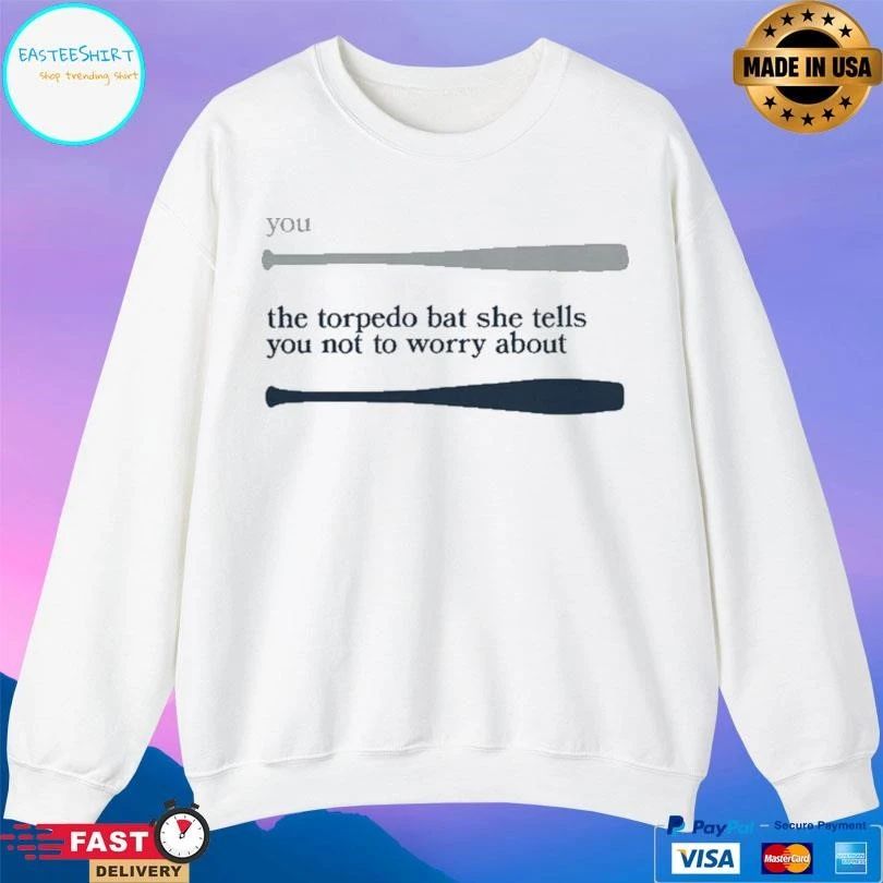 You The Torpedo Bat She Tells You Not To Worry About Baseball T-shirts