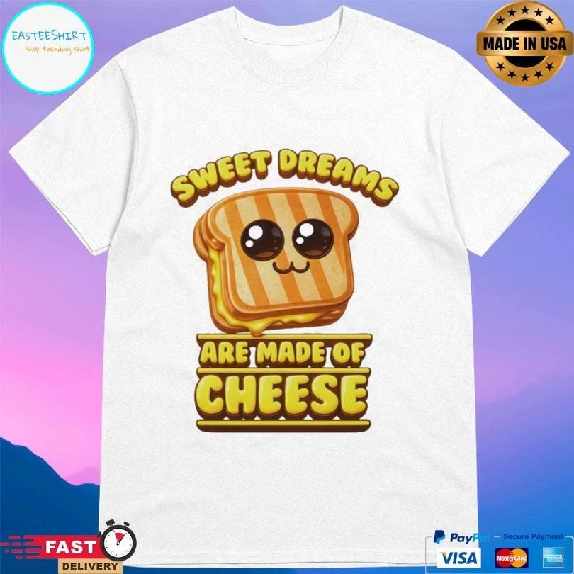Sweet Dreams Are Made Of Cheese T-shirts