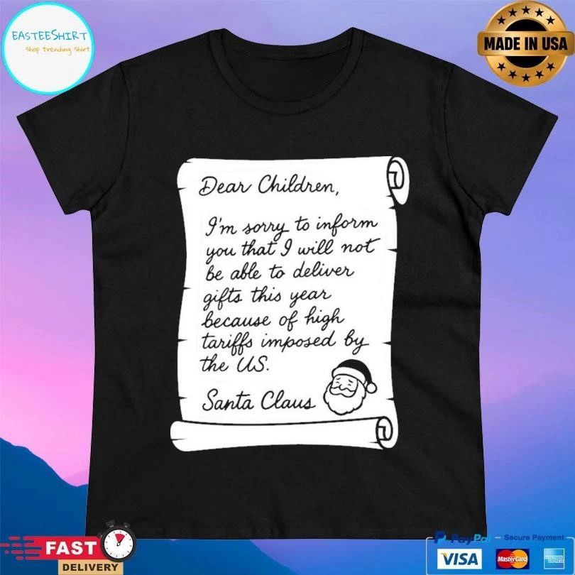 Dear Children I’m Sorry To Inform You That I Will Not Be Able To Deliver Gifts This Year Because Of High Tariffs Imposed By The Us Santa Claus T-shirts