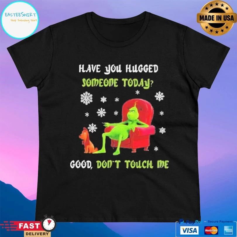 Max Have You Hugged Someone Today Good Don’t Touch Me Grinch And Max T-shirts
