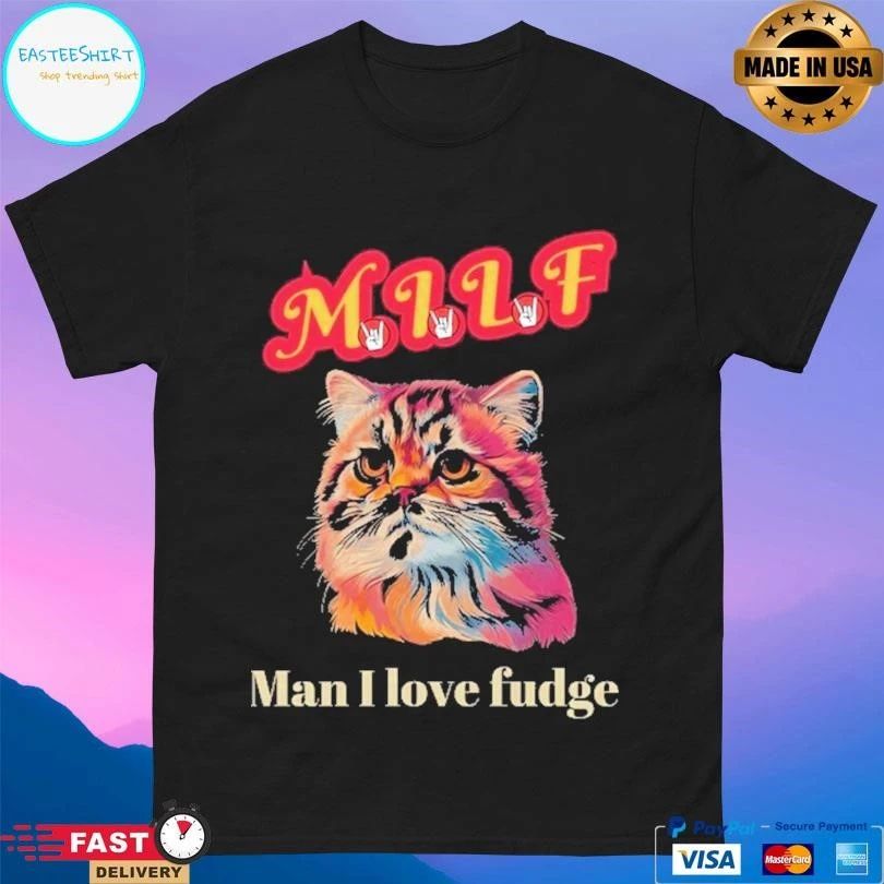 Milf Cat Man I Love Fudge T-shirts