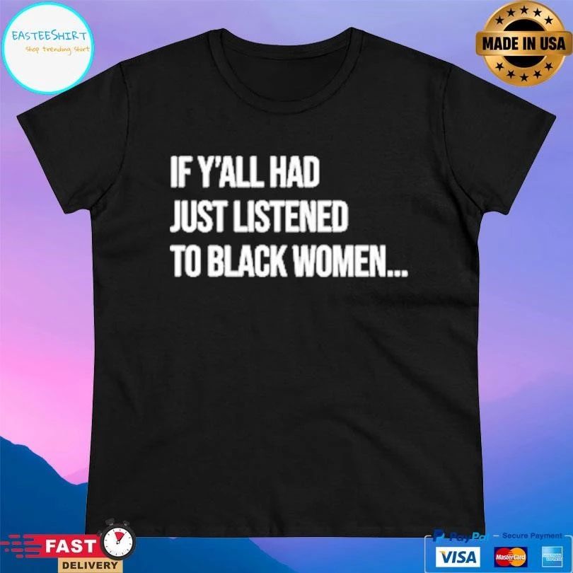 If Y’all Had Just Listened To Black Women T-shirts