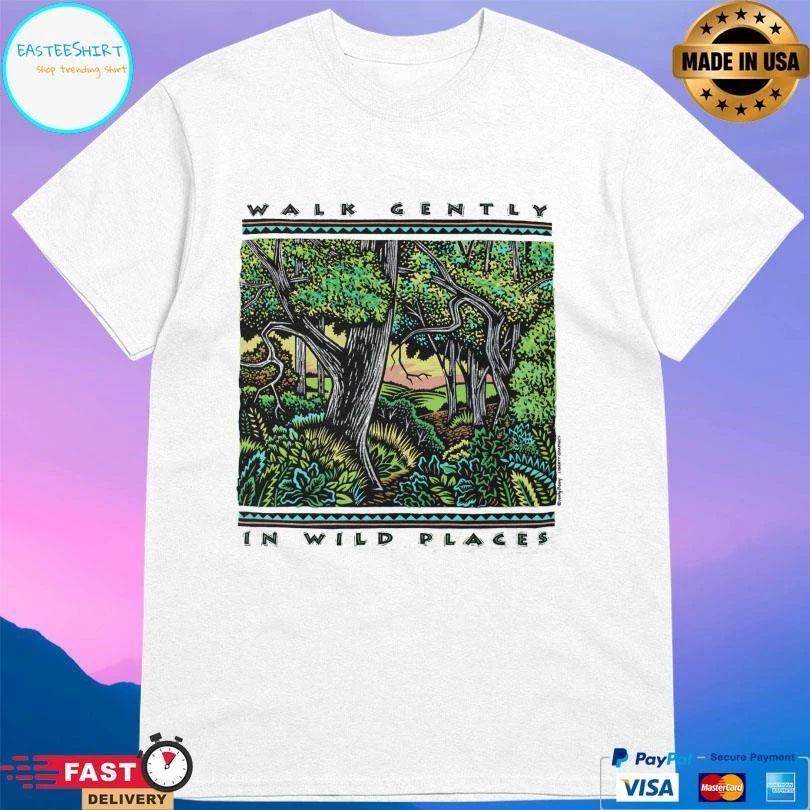 Walk Gently In Wild Places T-shirts