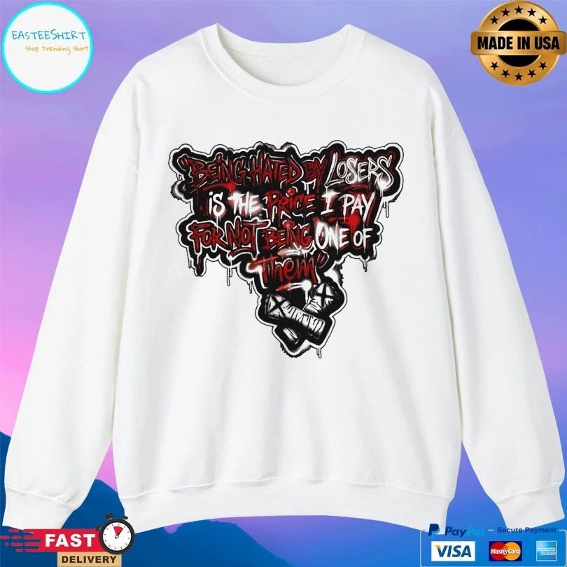 Being Hated By Lose Is The Price I Pay For Not Being One Of Them T-shirt