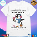 Penguins Before You Gossip About Me Rub Ya Cooocch And Sniff Ya Hand Sis You Got Bigger Fish To Fry T-shirts