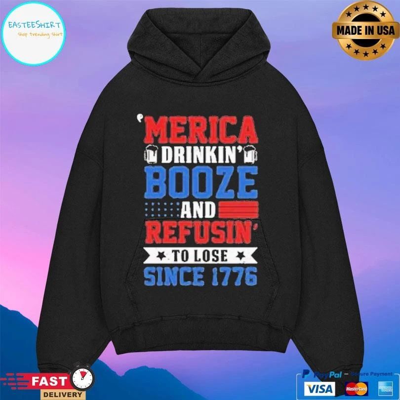 Merica Drinking Booze And Refusing To Lose Since 1776 T-shirts