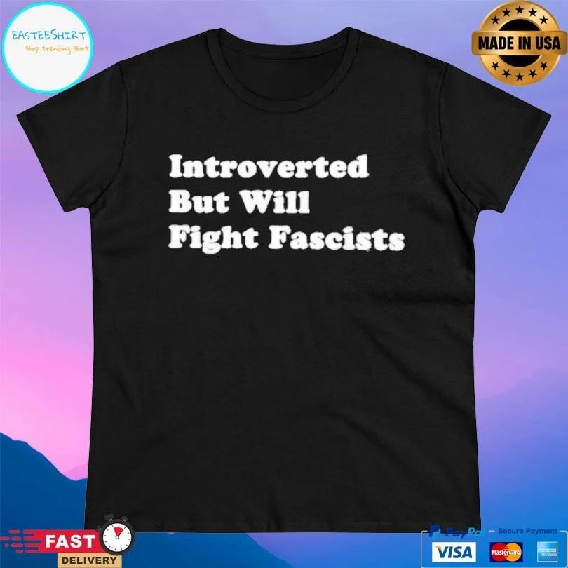 Introverted But Will Fight Fascists T-shirts