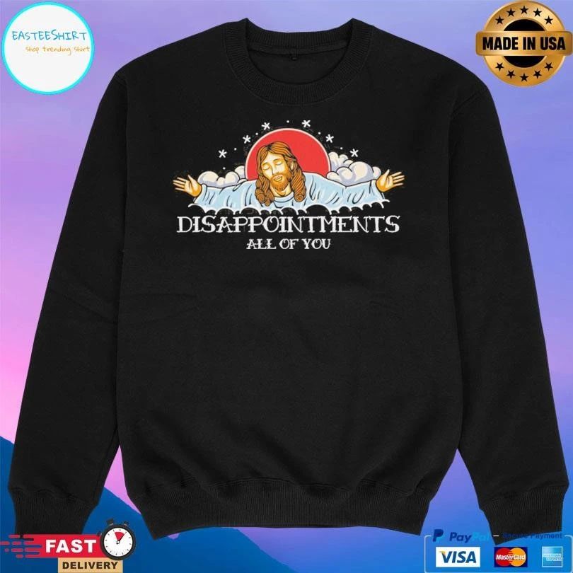 Jesus Disappointments All Of You T-shirts