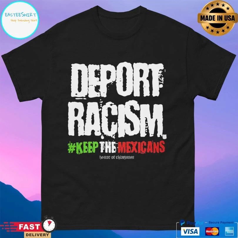 Deport Racism Keep The Mexicans T-shirts