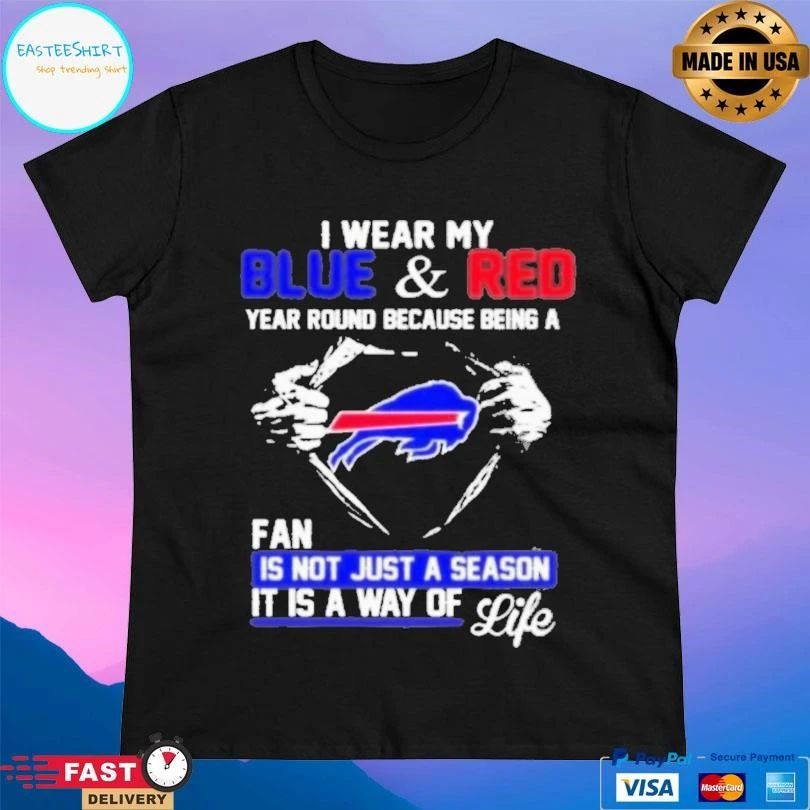 I Wear My Blue And Red Year Round Because Being A Bills Fan Is Not Just A Season It Is A Way Of Life T-shirts