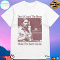 Don’t Count The Beers Make The Beers Count Rust T-shirts