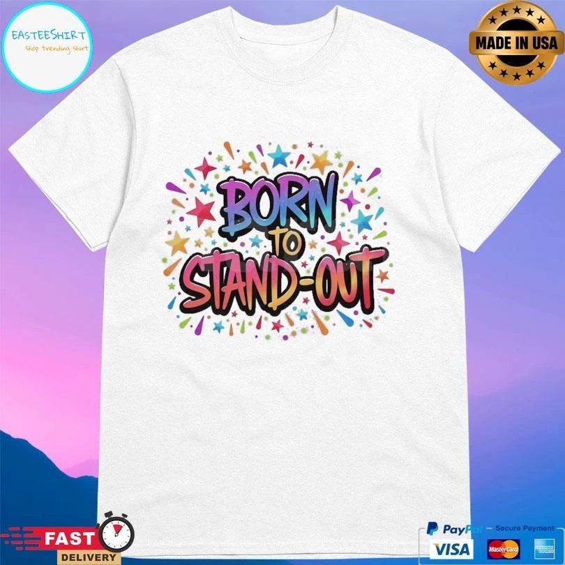 Born To Stand-Out T-shirts
