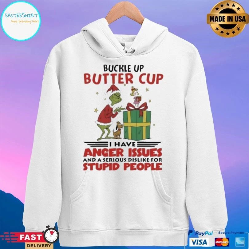 Grinch Christmas Buckle Up Butter Cup I Have Anger Issues And A Serious Dislike For Stupid People T-shirts
