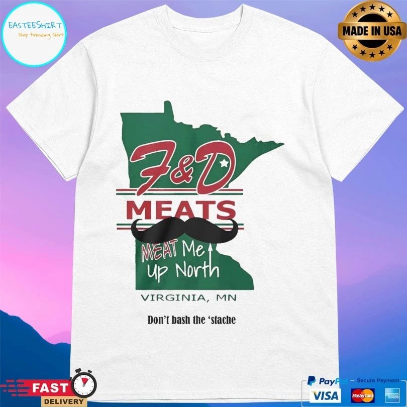 F&D Meats Meat Me Up North Virginia Mn Don’t Bash The ‘Stache T-shirts