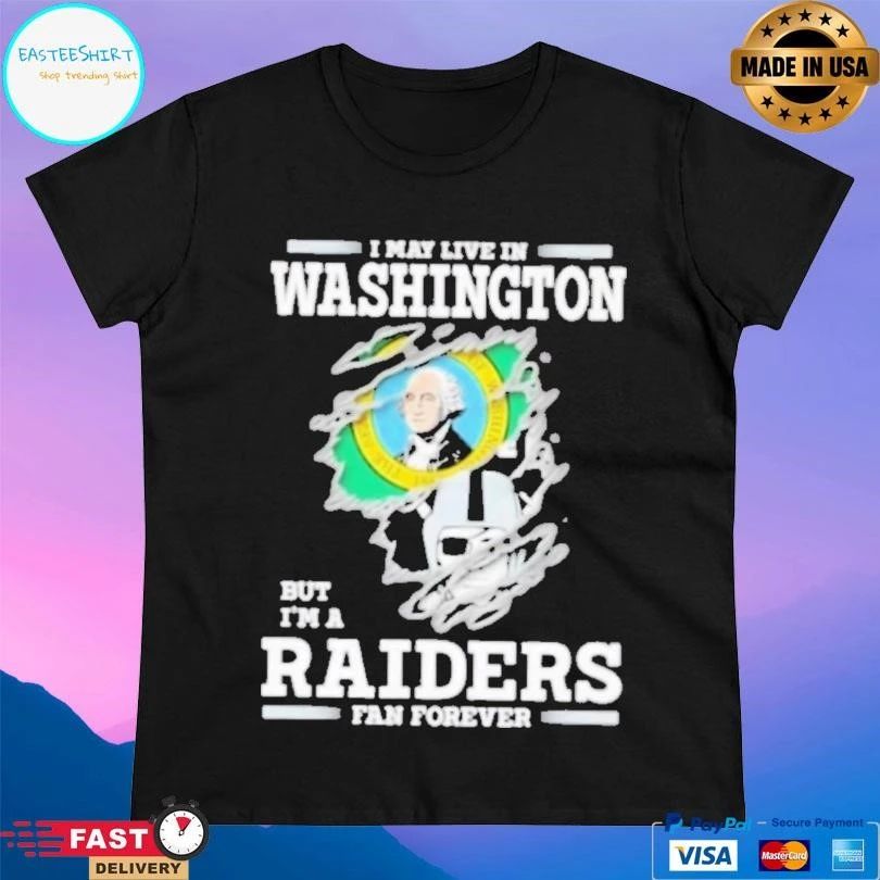 I May Live In Washington But I’m A Raiders Fan Forever T-shirts