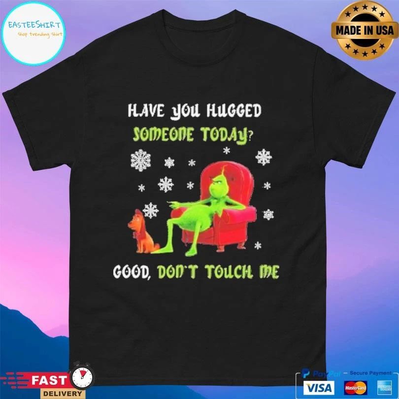 Max Have You Hugged Someone Today Good Don’t Touch Me Grinch And Max T-shirts