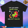 Max Have You Hugged Someone Today Good Don’t Touch Me Grinch And Max T-shirts