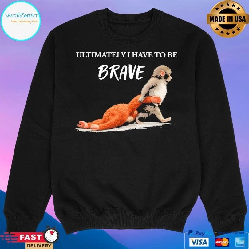 Ultimately I Have To Be Brave Punch The Monkey T-shirts