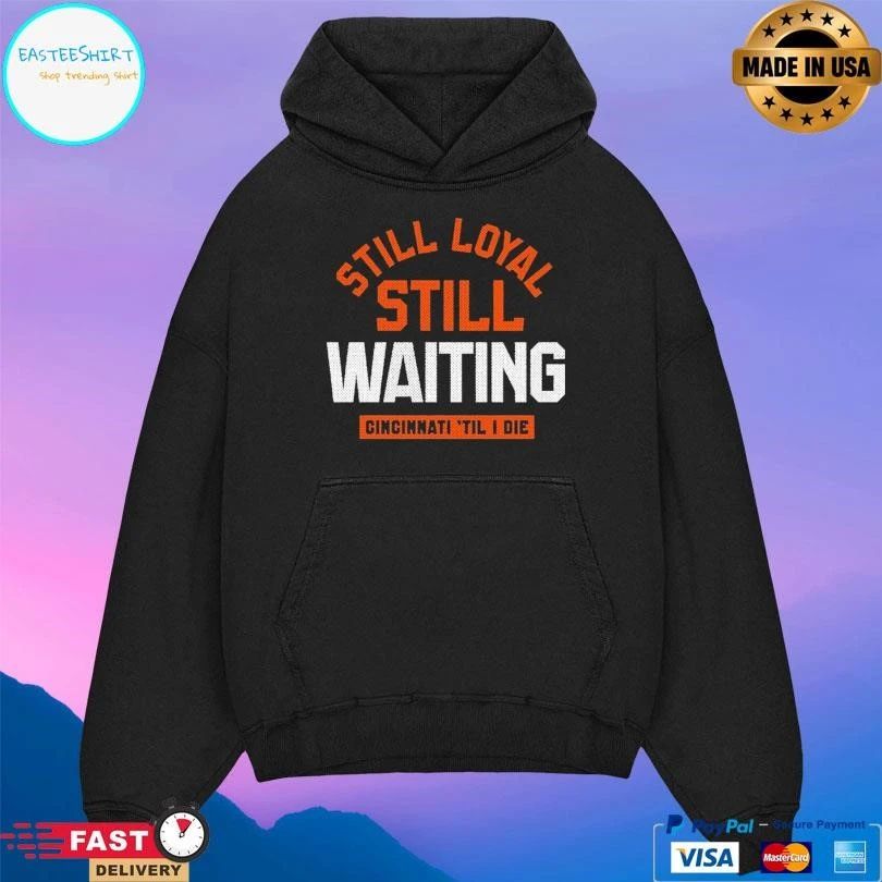 Still Loyal Still Waiting Cincinnati ‘Til I Die Football T-shirts