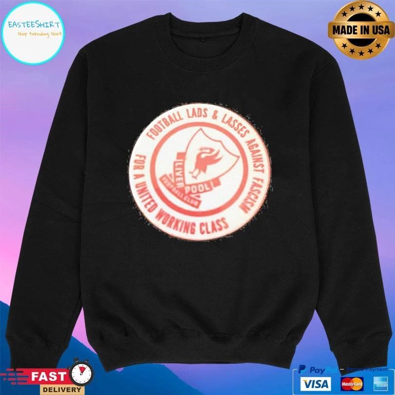 Liverpool Fc Football Lads And Lasses Against Fascism For A United Working Class T-shirts