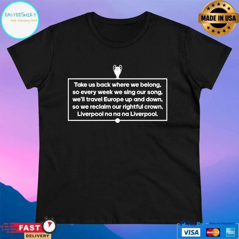 Liverpool Fc Take Us Back Where We Belong So Every Week We Sing Our Song We’ll Travel Europe Up And Down So We Reclaim Our Rightful Crown Liverpool Na Na Na Liverpool T-shirts