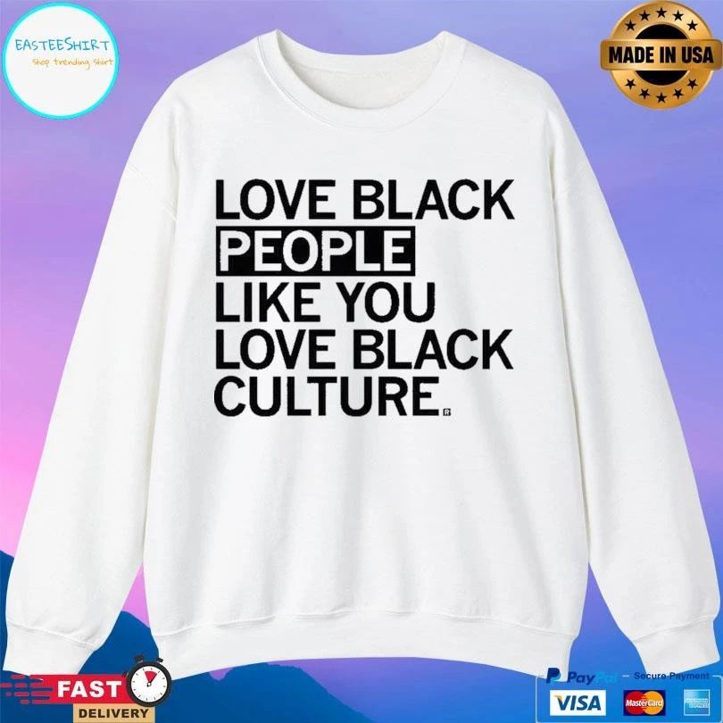 Love Black People Like You Love Black Culture T-shirts