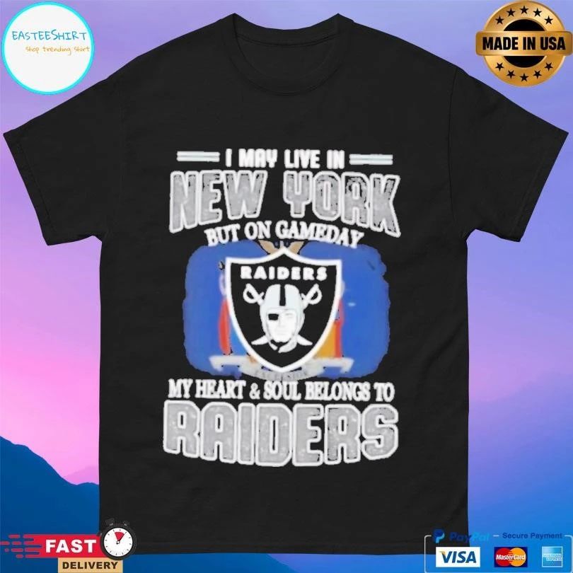 I May Live In New York But On Gameday My Heart And Soul Belongs To Raiders T-shirts