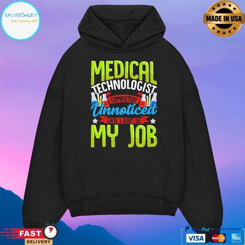 Medical Technologist Completely Unnoticed Until I Don’t Do My Job T-shirt