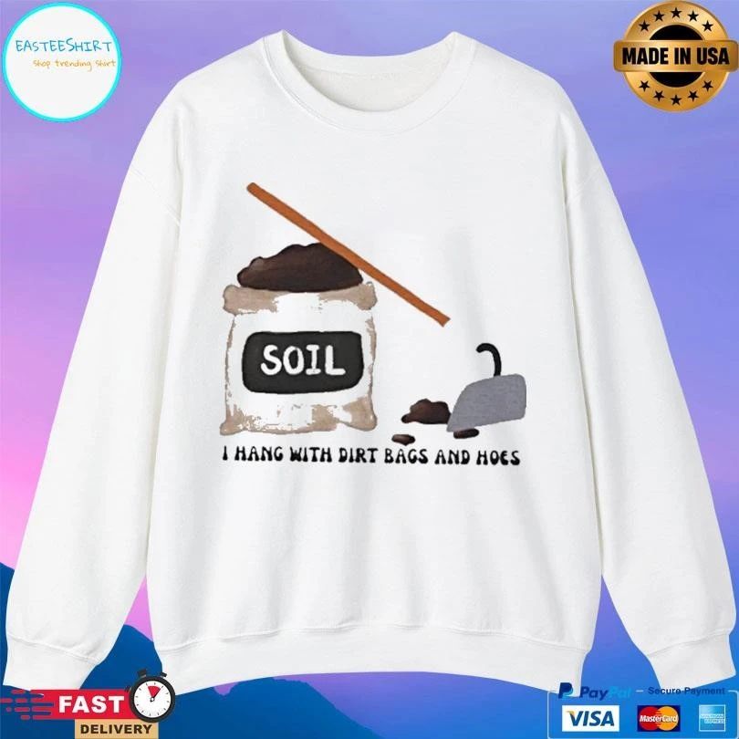 Soil I Hang With Dirt Bags And Hoes T-shirts
