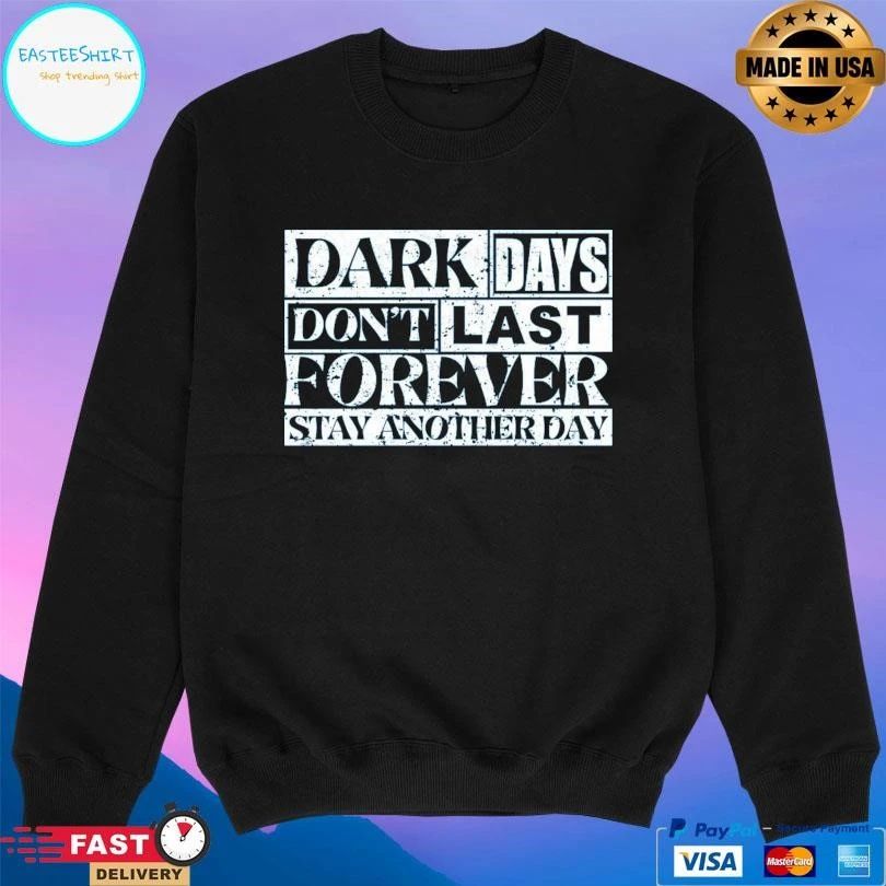 Dark Days Don’t Last Forever Stay Another Day T-shirts