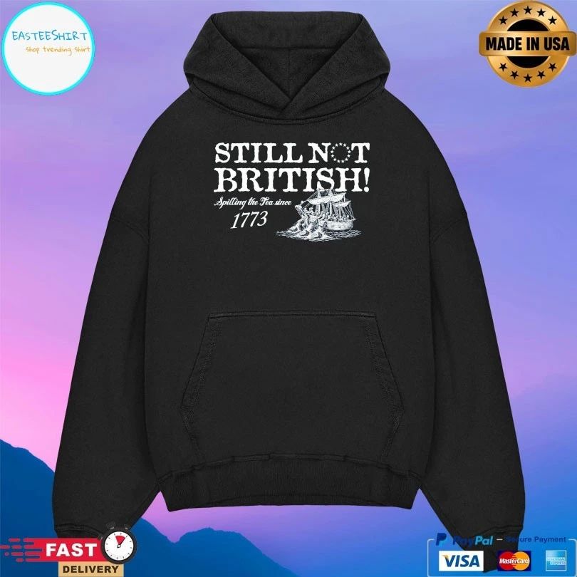 Still Not British Spilling The Tea Since 1773 T-shirts