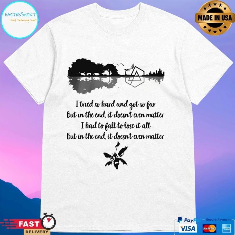 Guitar I Tried So Hard And Got So Far But In The End It Doesn’t Even Matter I Had To Fall To Lose It All But In The End It Doesn’t Even Matter T-shirt