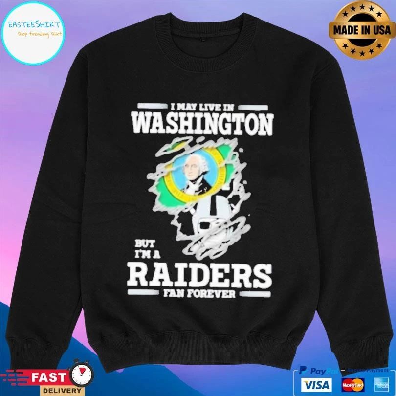 I May Live In Washington But I’m A Raiders Fan Forever T-shirts