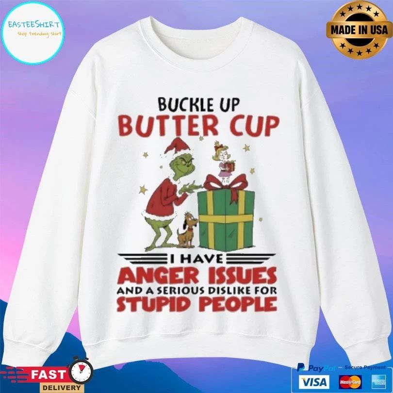 Grinch Christmas Buckle Up Butter Cup I Have Anger Issues And A Serious Dislike For Stupid People T-shirts