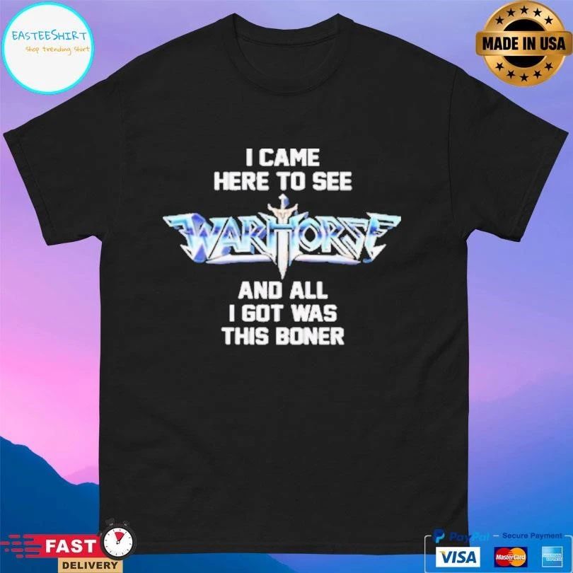 I Came Here To See Warhorse And All I Got Was This Boner T-shirts