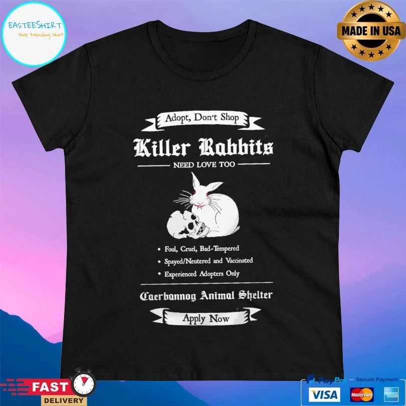 Adopt Don’t Shop Killer Rabbit Need Love Too Caerhannoy Animal Shelter Apply Now T-shirts