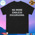 No More Endless Excursions T-shirts