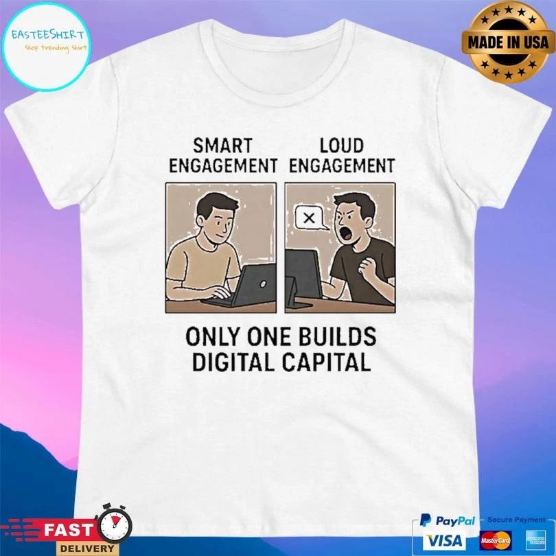 Smart Engagement And Loud Engagement Only One Builds Digital Capital T-shirts