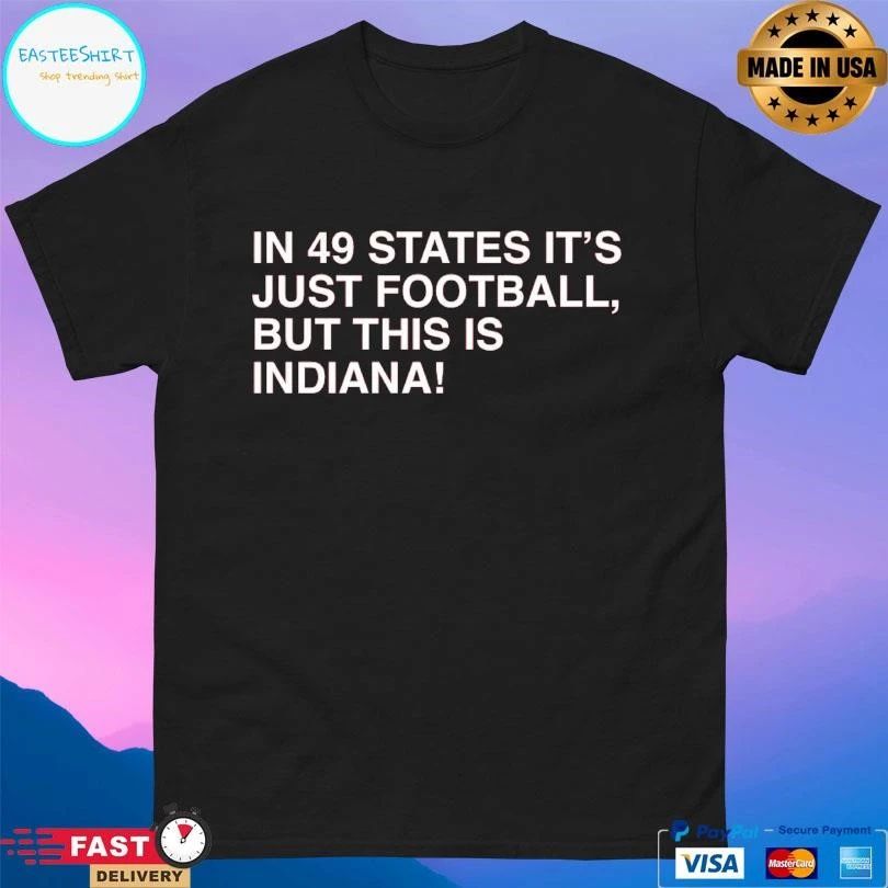 In 49 States It’s Just Football But This Is Indiana T-shirts