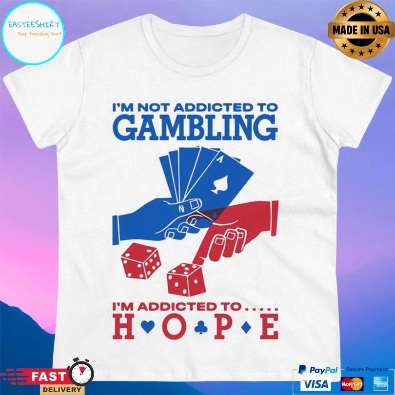 I’m Not Addicted To Gambling I’m Addicted To Hope T-shirts