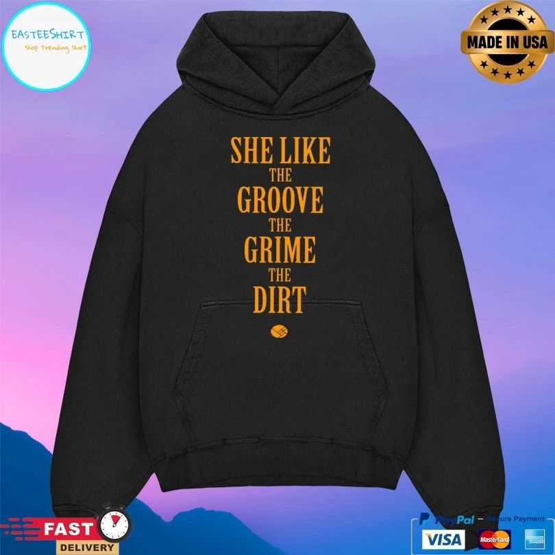 She Like The Groove The Grime The Dirt T-shirt