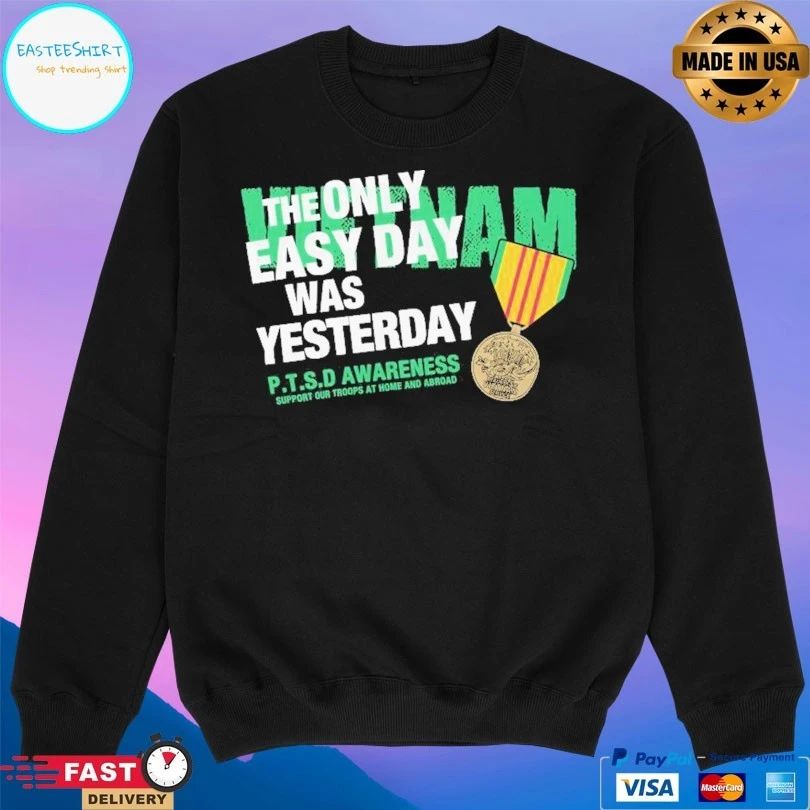 Vietnam The Only Easy Day Was Yesterday P.T.S.D Awareness Support Our Troops At Home And Abroad T-shirt